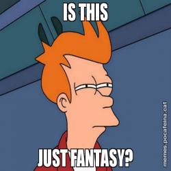 IS THIS JUST FANTASY?