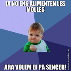 JA NO ENS ALIMENTEN LES MOLLES ARA VOLEM EL PA SENCER!