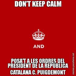 DON'T KEEP CALM POSA'T A LES ORDRES DEL PRESIDENT DE LA REPÚBLICA CATALANA C. PUIGDEMONT