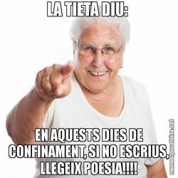 LA TIETA DIU:  EN AQUESTS DIES DE CONFINAMENT, SI NO ESCRIUS, LLEGEIX POESIA!!!!