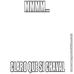 MMMM...  CLARO QUE SI CHAVAL