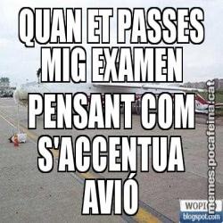 QUAN ET PASSES MIG EXAMEN PENSANT COM S'ACCENTUA AVIÓ