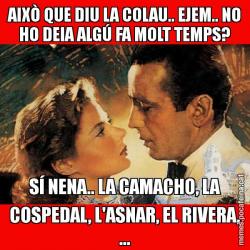AIXÒ QUE DIU LA COLAU.. EJEM.. NO HO DEIA ALGÚ FA MOLT TEMPS? SÍ NENA.. LA CAMACHO, LA COSPEDAL, L'ASNAR, EL RIVERA, ...