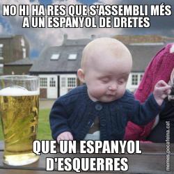 NO HI HA RES QUE S'ASSEMBLI MÉS A UN ESPANYOL DE DRETES QUE UN ESPANYOL D'ESQUERRES