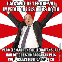 L'ALCALDE DE 'LÉRIDA' VOL IMPEDIR QUE ELS VEÏNS VOTIN PERÒ ELS CABRONS DE LLEIDATANS JA LI HAN DIT QUE S'HO PASSARAN PELS COLLONS, ELS MOLT CARALLOTS!