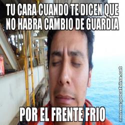 TU CARA CUANDO TE DICEN QUE NO HABRA CAMBIO DE GUARDIA POR EL FRENTE FRIO