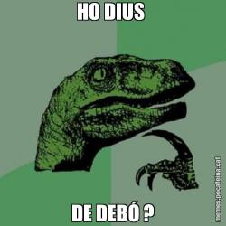 HO DIUS  DE DEBÓ ?