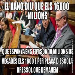 EL NANO DIU QUE ELS 16000  MILIONS QUE ESPANYA ENS FOT SÓN 10 MILIONS DE VEGADES ELS 1600 E PER PLAÇA D'ESCOLA BRESSOL QUE DEMANEM