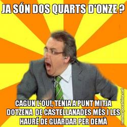 JA SÓN DOS QUARTS D'ONZE ? CAGUN L'OU!, TENIA A PUNT MITJA DOTZENA  DE CASTELLANADES MÉS I LES HAURÉ DE GUARDAR PER DEMÀ
