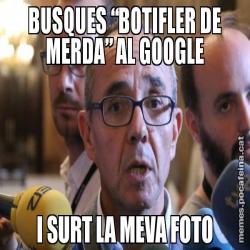 BUSQUES “BOTIFLER DE MERDA” AL GOOGLE I SURT LA MEVA FOTO