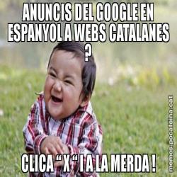 ANUNCIS DEL GOOGLE EN ESPANYOL A WEBS CATALANES ? CLICA “ X “ I A LA MERDA !
