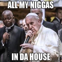 ALL MY NIGGAS IN DA HOUSE