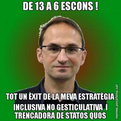 DE 13 A 6 ESCONS ! TOT UN ÈXIT DE LA MEVA ESTRATÈGIA INCLUSIVA NO GESTICULATIVA  I TRENCADORA DE STATOS QUOS