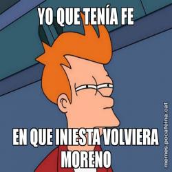 YO QUE TENÍA FE EN QUE INIESTA VOLVIERA MORENO