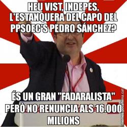 HEU VIST, INDEPES, L'ESTANQUERA DEL CAPO DEL PPSOEC'S PEDRO SÁNCHEZ? ÉS UN GRAN "FADARALISTA" PERÒ NO RENUNCIA ALS 16.000 MILIONS