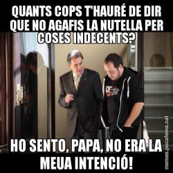 QUANTS COPS T'HAURÉ DE DIR QUE NO AGAFIS LA NUTELLA PER COSES INDECENTS? HO SENTO, PAPA, NO ERA LA MEUA INTENCIÓ!