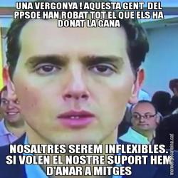 UNA VERGONYA ! AQUESTA GENT  DEL PPSOE HAN ROBAT TOT EL QUE ELS HA DONAT LA GANA NOSALTRES SEREM INFLEXIBLES. SI VOLEN EL NOSTRE SUPORT HEM D'ANAR A MITGES