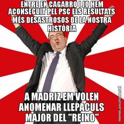 ENTRE EN CAGARRO I JO HEM ACONSEGUIT PEL PSC ELS RESULTATS MÉS DESASTROSOS DE LA NOSTRA HISTÒRIA A MADRIZ EM VOLEN ANOMENAR LLEPACULS MAJOR DEL "REINO"