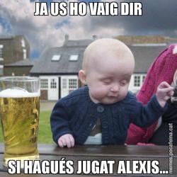 JA US HO VAIG DIR SI HAGUÉS JUGAT ALEXIS...