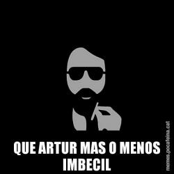 QUE ARTUR MAS O MENOS IMBECIL