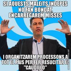 SI AQUESTS MALEïTS INDEPES NO FAN BONDAT, ENCARREGAREM MISSES I ORGANITZAREM PROCESSONS A TOT EL PAIS PER FER RESUCITAR EL "CAUDILLO"