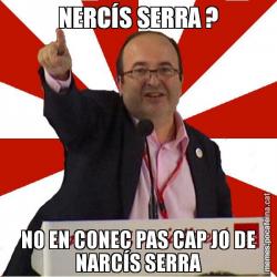NERCÍS SERRA ? NO EN CONEC PAS CAP JO DE NARCÍS SERRA