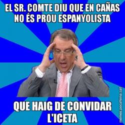 EL SR. COMTE DIU QUE EN CAÑAS NO ÉS PROU ESPANYOLISTA QUE HAIG DE CONVIDAR L'ICETA