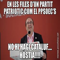 EN LES FILES D'UN PARTIT PATRIOTIC COM EL PPSOEC'S NO HI HAGI CATALUF.... HÒSTIA!!!!