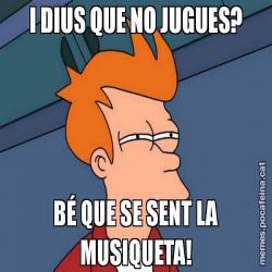 I DIUS QUE NO JUGUES? BÉ QUE SE SENT LA MUSIQUETA!