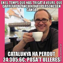 EN EL TEMPS QUE HAS TRIGAT A VEURE, QUE DARRERA LA TANCA HI HA 2 PERSONES EN CANOA CATALUNYA HA PERDUT 24.305,6€, POSA'T ULLERES