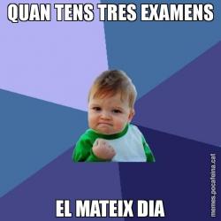 QUAN TENS TRES EXAMENS EL MATEIX DIA