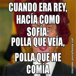 CUANDO ERA REY, HACÍA COMO SOFÍA: POLLA QUE VEÍA, POLLA QUE ME COMÍA