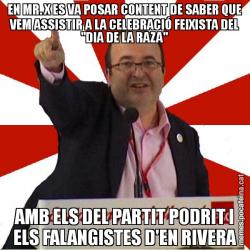 EN MR. X ES VA POSAR CONTENT DE SABER QUE VEM ASSISTIR A LA CELEBRACIÓ FEIXISTA DEL "DIA DE LA RAZA" AMB ELS DEL PARTIT PODRIT I ELS FALANGISTES D'EN RIVERA