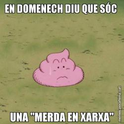 EN DOMENECH DIU QUE SÓC  UNA "MERDA EN XARXA"