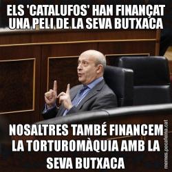 ELS 'CATALUFOS' HAN FINANÇAT UNA PELI DE LA SEVA BUTXACA NOSALTRES TAMBÉ FINANCEM LA TORTUROMÀQUIA AMB LA SEVA BUTXACA
