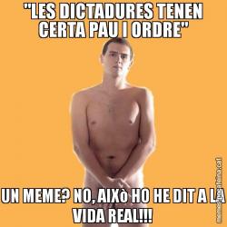 "LES DICTADURES TENEN CERTA PAU I ORDRE" UN MEME? NO, AIXò HO HE DIT A LA VIDA REAL!!!