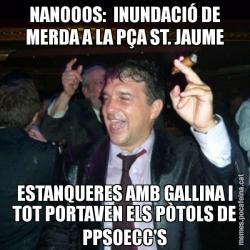 NANOOOS:  INUNDACIÓ DE MERDA A LA PÇA ST. JAUME ESTANQUERES AMB GALLINA I TOT PORTAVEN ELS PÒTOLS DE PPSOECC'S
