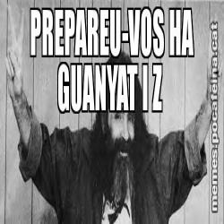 PREPAREU-VOS HA GUANYAT I Z