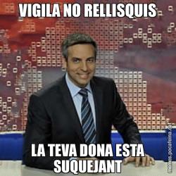 VIGILA NO RELLISQUIS LA TEVA DONA ESTA SUQUEJANT