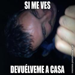 SI ME VES DEVUÉLVEME A CASA