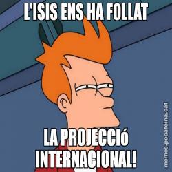 L'ISIS ENS HA FOLLAT LA PROJECCIó INTERNACIONAL!