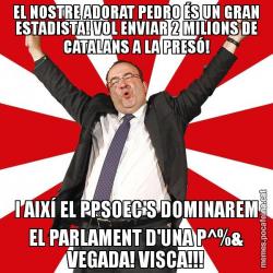 EL NOSTRE ADORAT PEDRO ÉS UN GRAN ESTADISTA! VOL ENVIAR 2 MILIONS DE CATALANS A LA PRESÓ! I AIXÍ EL PPSOEC'S DOMINAREM EL PARLAMENT D'UNA P^%& VEGADA! VISCA!!!