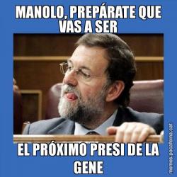 MANOLO, PREPÁRATE QUE VAS A SER EL PRÓXIMO PRESI DE LA GENE