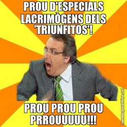 PROU D'ESPECIALS LACRIMÒGENS DELS 'TRIUNFITOS'! PROU PROU PROU PRROUUUUU!!!