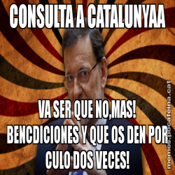CONSULTA A CATALUNYAA VA SER QUE NO,MAS! BENCDICIONES Y QUE OS DEN POR CULO DOS VECES!