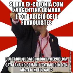 SI UNA EX-COLÒNIA COM L'ARGENTINA DEMANA L'EXTRADICIÓ DELS FRANQUISTES QUI ET DIU QUE ALGUN DIA LA REPÚBLICA CATALANA NO DEMANI L'EXTRADICIÓ D'EN MISTER  X I ELS GAL ?
