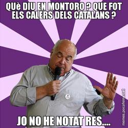 QUè DIU EN MONTORO ? QUE FOT ELS CALERS DELS CATALANS ? JO NO HE NOTAT RES....