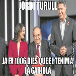 JORDI TURULL JA FA 1006 DIES QUE EL TENIM A LA GARJOLA