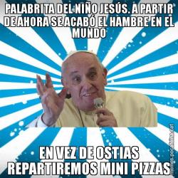 PALABRITA DEL NIÑO JESÚS. A PARTIR DE AHORA SE ACABÓ EL HAMBRE EN EL MUNDO EN VEZ DE OSTIAS REPARTIREMOS MINI PIZZAS