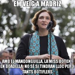 EM VEIG A MADRIZ AMB EL MANDONGUILLA, LA MISS BOTOX I EN BOADELLA. NO SÉ SI TINDRAN LLOC PER A TANTS BOTIFLERS
